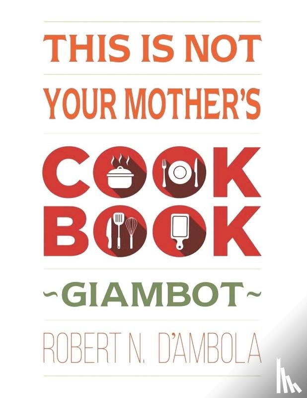 D'Ambola, Robert N - This Is Not Your Mother's Cookbook