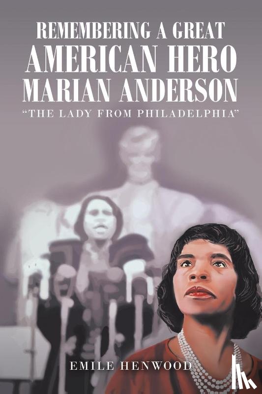 Henwood, Emile - Remembering a Great American Hero Marian Anderson