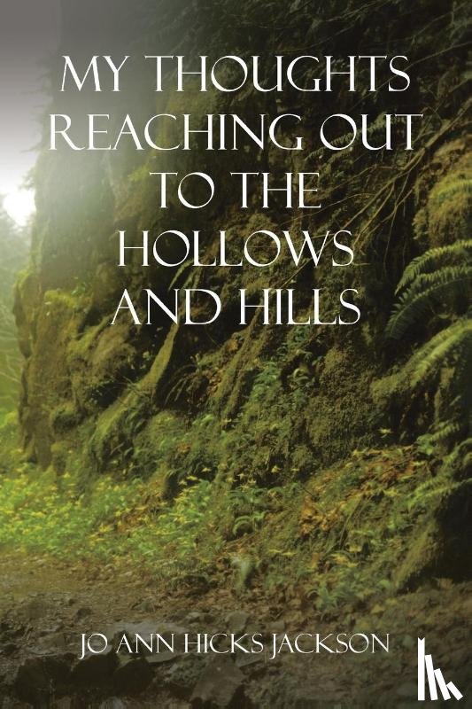 Jackson, Jo Ann Hicks - My Thoughts Reaching out to the Hollows and Hills