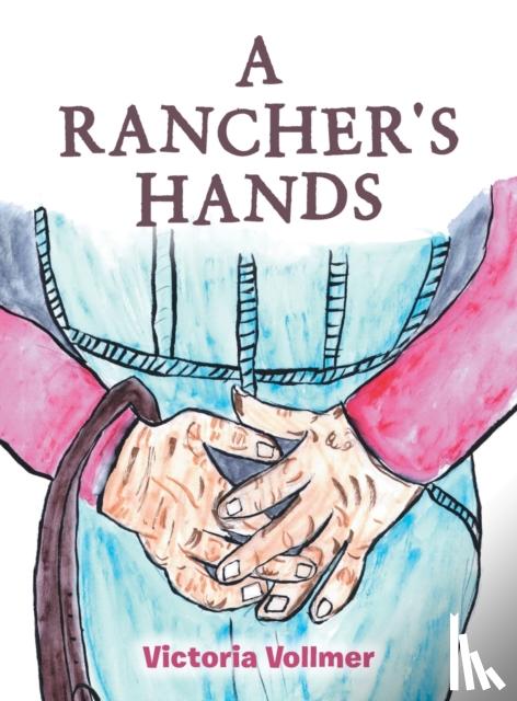 Vollmer, Victoria - A Rancher's Hands