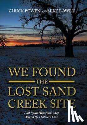 Bowen, Chuck, Bowen, Mike - We Found the Lost Sand Creek Site