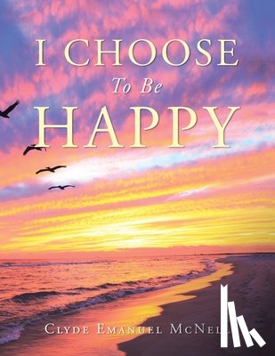 McNell, Clyde Emanuel - I CHOOSE TO BE HAPPY