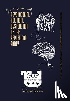 Brubaker, Dr Daniel - Psychosocial Political Dysfunction of the Republican Party