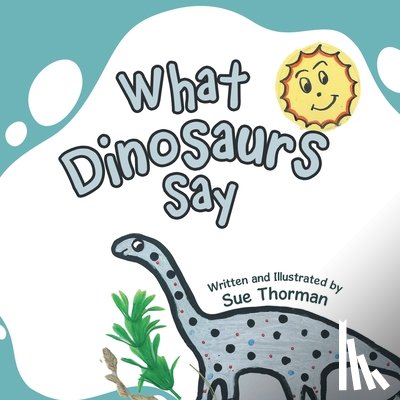 Thorman, Sue - What Dinosaurs Say