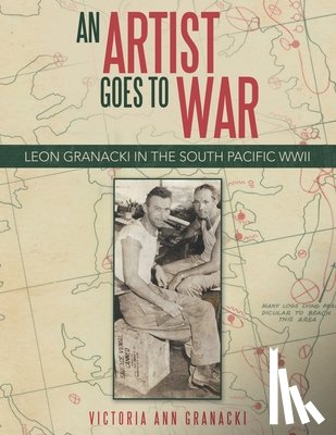 Granacki, Victoria Ann - An Artist Goes to War: Leon Granacki in the South Pacific WWII