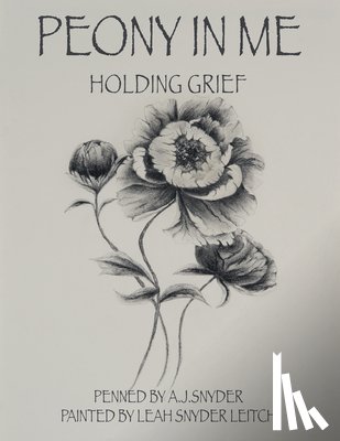A J Snyder - Peony in Me: Holding Grief