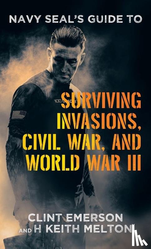 Emerson, Clint, Melton, H Keith - Navy SEAL's Guide to Surviving Invasions, Civil War, and World War III