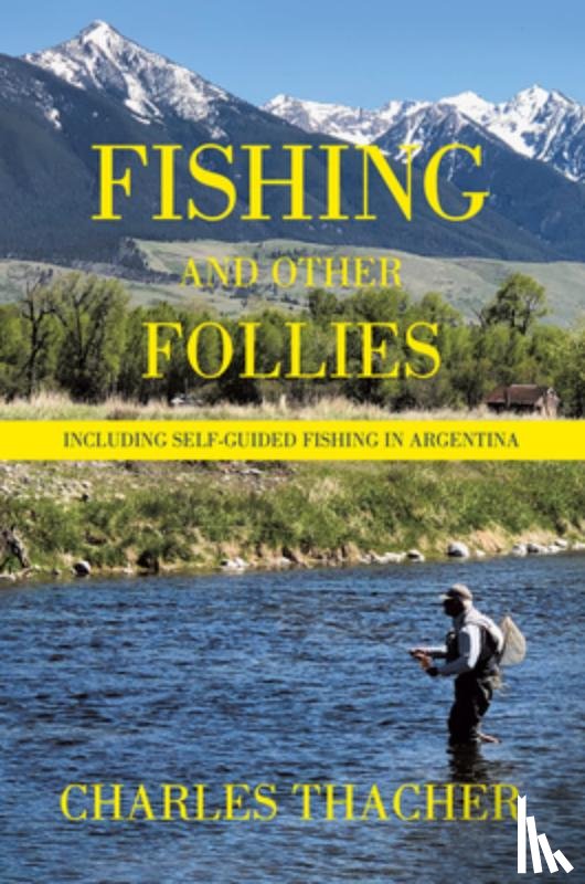 Charles Thacher - Fishing and Other Follies: Including Self-Guided Fishing in Argentina