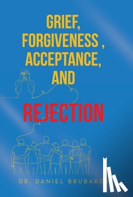 Brubaker, Daniel - Brubaker, D: Grief, Forgiveness, Acceptance, and Rejection