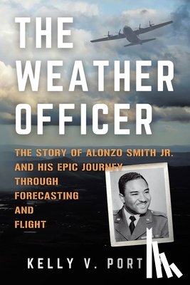 Porter, Kelly V. - The Weather Officer: The Story of Alonzo Smith Jr. and His Epic Journey Through Forecasting and Flight
