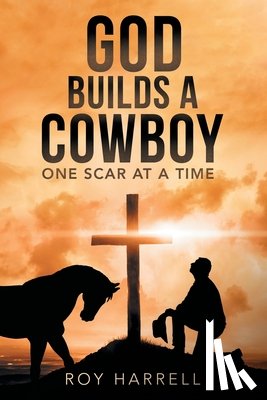 Roy Harrell - God Builds A Cowboy: One Scar At A Time
