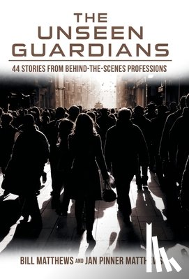 Matthews, Bill - The Unseen Guardians: 44 Stories from Behind-The-Scenes Professions