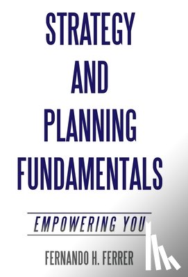 Ferrer, Fernando H. - Strategy and Planning Fundamentals: Empowering You