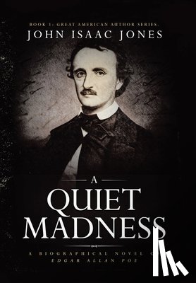 Jones, John Isaac - A Quiet Madness: A biographical novel of Edgar Allan Poe