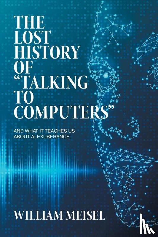 Meisel, William - The Lost History of "Talking to Computers"