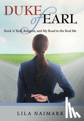 Naimark, Lila - Duke of Earl: Rock 'n' Roll, Religion, and My Road to the Real Me