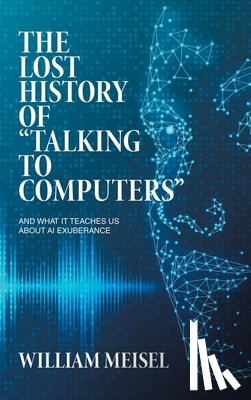 Meisel, William - The Lost History of "Talking to Computers"