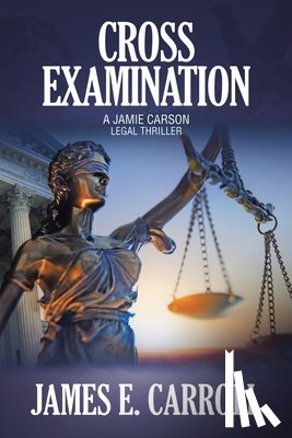 Carroll, James E. - Cross Examination: A Jamie Carson Legal Thriller