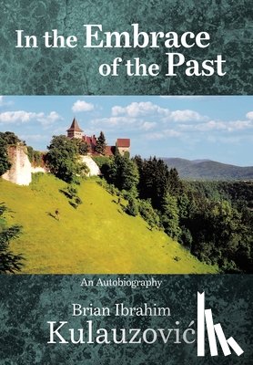 Kulauzovic, Brian Ibrahim - In the Embrace of the Past: An Autobiography