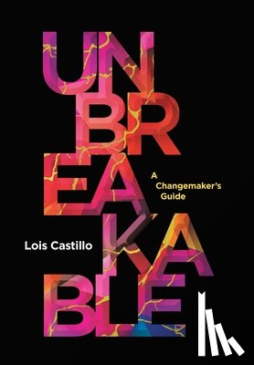 Castillo, Lois - Unbreakable: A Changemaker's Guide