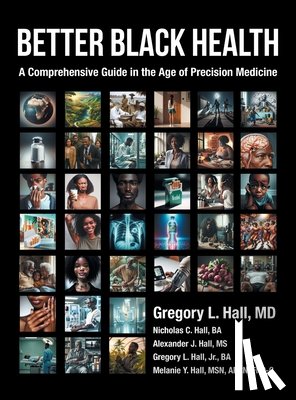 Hall, Gregory L. - Better Black Health: A Comprehensive Guide in the Age of Precision Medicine