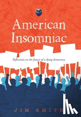Smith, Jim - American Insomniac: Reflections on the future of a dying democracy