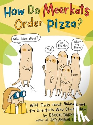 Barker, Brooke - How Do Meerkats Order Pizza?: Wild Facts about Animals and the Scientists Who Study Them