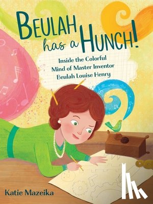 Mazeika, Katie - Beulah Has a Hunch!: Inside the Colorful Mind of Master Inventor Beulah Louise Henry