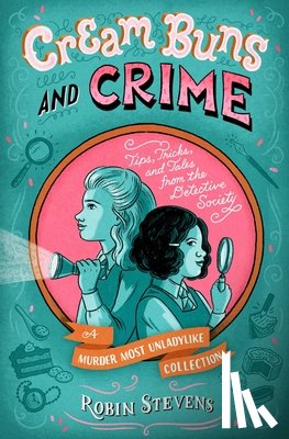 Stevens, Robin - Cream Buns and Crime: Tips, Tricks, and Tales from the Detective Society