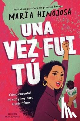 Hinojosa, Maria - Una Vez Fui Tú -- Edición Para Jóvenes (Once I Was You -- Adapted for Young Readers): Cómo Encontré Mi Voz Y Hoy Paso El Micrófono