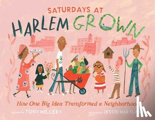 Hillery, Tony - Saturdays at Harlem Grown: How One Big Idea Transformed a Neighborhood