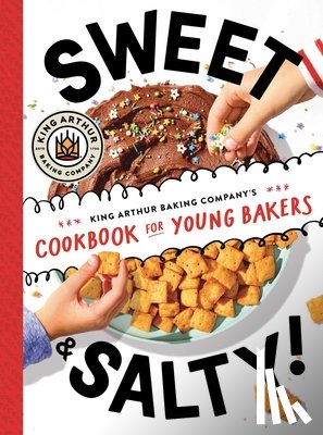 King Arthur Baking Company - Sweet & Salty!: King Arthur Baking Company's Cookbook for Young Bakers