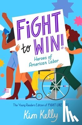 Kelly, Kim - Fight to Win!: Heroes of American Labor (the Young Readers Edition of Fight Like Hell)