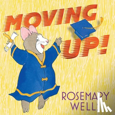 Wells, Rosemary - Moving Up!: A Graduation Celebration