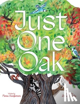 Gianferrari, Maria - Just One Oak: What a Single Tree Can Be