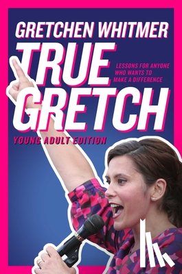 Whitmer, Gretchen - True Gretch -- Young Adult Edition: Lessons for Anyone Who Wants to Make a Difference