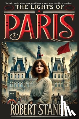 Stanek, Robert - The Lights of Paris: A Tale of Love, Revolution, and the Fight for a Better World