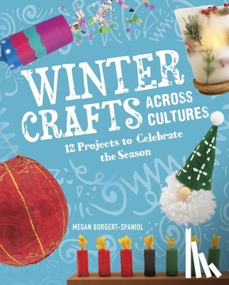 Borgert-Spaniol, Megan - Winter Crafts Across Cultures: 12 Projects to Celebrate the Season