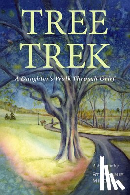 Mirocha, Stephanie - Tree Trek: A Daughter's Walk Through Grief