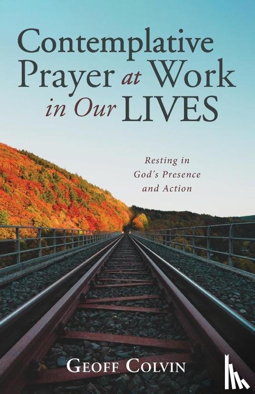 Colvin, Geoff - Contemplative Prayer at Work in Our Lives