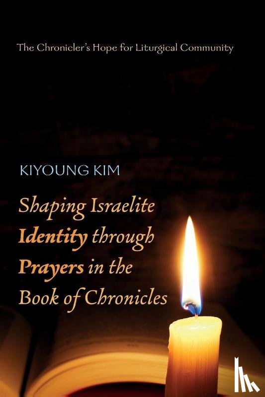 Kim, Kiyoung - Shaping Israelite Identity through Prayers in the Book of Chronicles