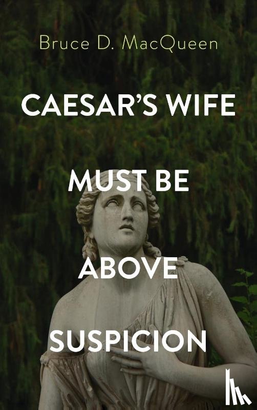 Macqueen, Bruce D - Caesar's Wife Must Be Above Suspicion