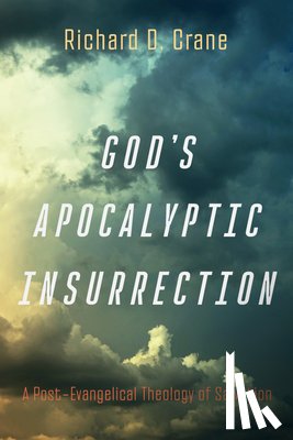 Crane, Richard D. - God's Apocalyptic Insurrection: A Post-Evangelical Theology of Salvation