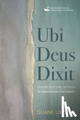 Larson, Duane - Ubi Deus Dixit: Where God Has Spoken: The Lutheran Doctrine of Two Kingdoms