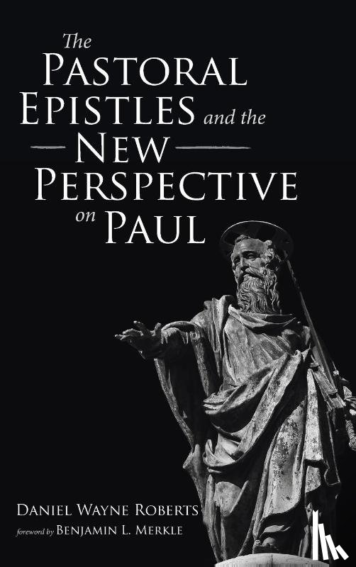 Roberts, Daniel Wayne - The Pastoral Epistles and the New Perspective on Paul