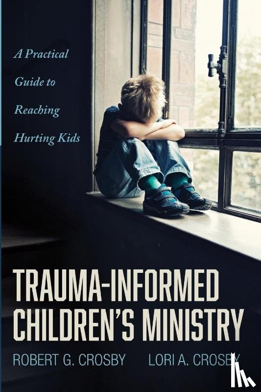 Crosby, Robert G, Crosby, Lori A - Trauma-Informed Children's Ministry
