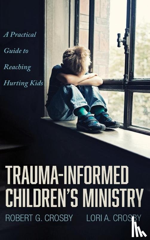 Crosby, Robert G, Crosby, Lori A - Trauma-Informed Children's Ministry