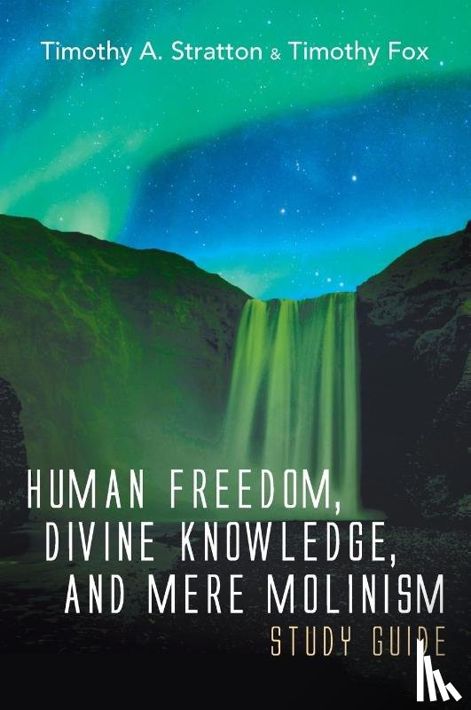 Stratton, Timothy A, Fox, Timothy - Human Freedom, Divine Knowledge, and Mere Molinism Study Guide