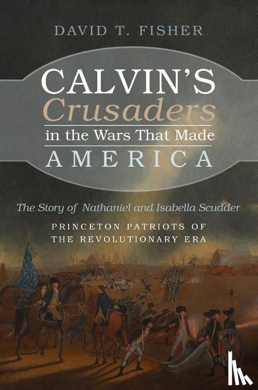 Fisher, David T - Calvin's Crusaders in the Wars That Made America