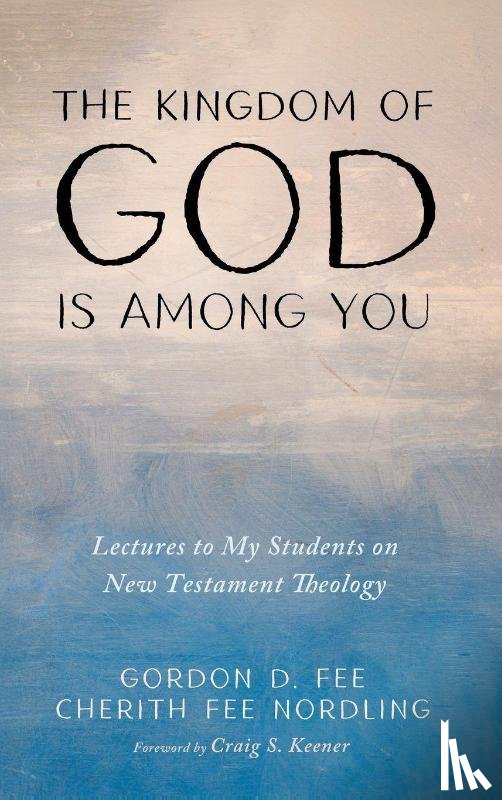 Fee, Gordon D., Fee Nordling, Cherith - The Kingdom of God Is among You